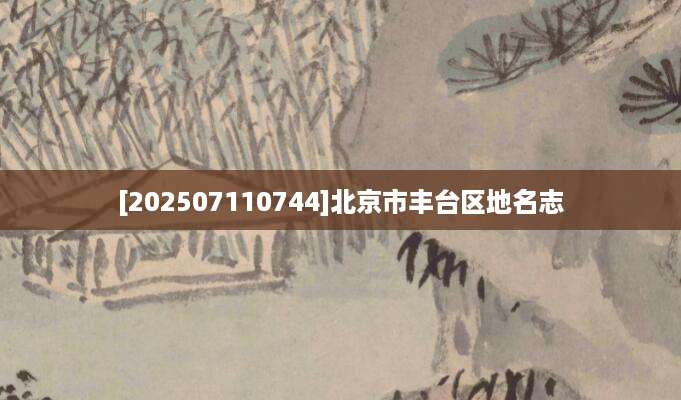 [202507110744]北京市丰台区地名志