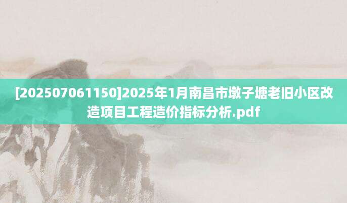 [202507061150]2025年1月南昌市墩子塘老旧小区改造项目工程造价指标分析.pdf