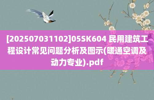 [202507031102]05SK604 民用建筑工程设计常见问题分析及图示(暖通空调及动力专业).pdf