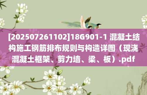 [202507261102]18G901-1 混凝土结构施工钢筋排布规则与构造详图（现浇混凝土框架、剪力墙、梁、板）.pdf