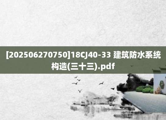 [202506270750]18CJ40-33 建筑防水系统构造(三十三).pdf
