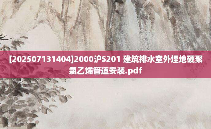 [202507131404]2000沪S201 建筑排水室外埋地硬聚氯乙烯管道安装.pdf