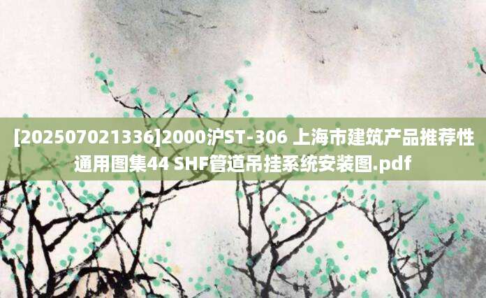 [202507021336]2000沪ST-306 上海市建筑产品推荐性通用图集44 SHF管道吊挂系统安装图.pdf