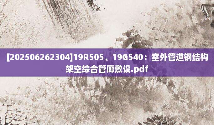 [202506262304]19R505、19G540：室外管道钢结构架空综合管廊敷设.pdf