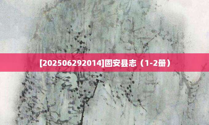 [202506292014]固安县志（1-2册）
