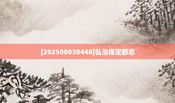 [202508030448]弘治保定郡志