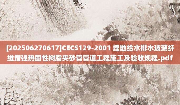 [202506270617]CECS129-2001 埋地给水排水玻璃纤维增强热固性树脂夹砂管管道工程施工及验收规程.pdf