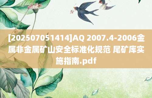 [202507051414]AQ 2007.4-2006金属非金属矿山安全标准化规范 尾矿库实施指南.pdf