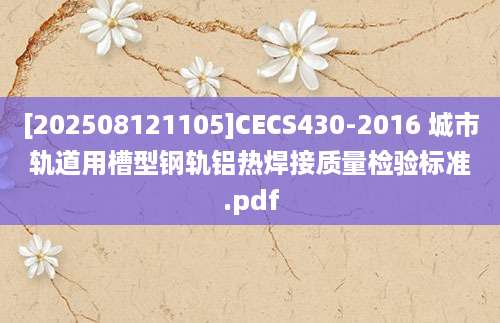 [202508121105]CECS430-2016 城市轨道用槽型钢轨铝热焊接质量检验标准.pdf