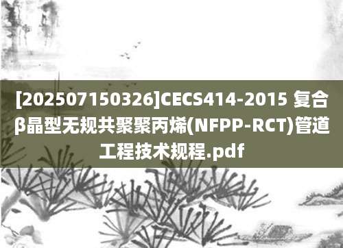 [202507150326]CECS414-2015 复合β晶型无规共聚聚丙烯(NFPP-RCT)管道工程技术规程.pdf