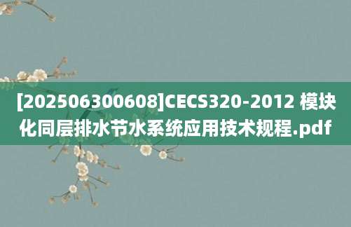 [202506300608]CECS320-2012 模块化同层排水节水系统应用技术规程.pdf