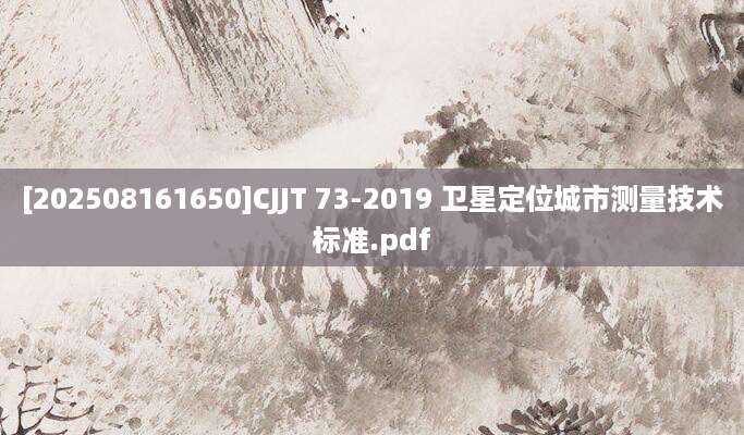 [202508161650]CJJT 73-2019 卫星定位城市测量技术标准.pdf