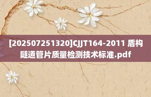 [202507251320]CJJT164-2011 盾构隧道管片质量检测技术标准.pdf