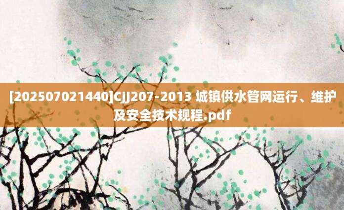 [202507021440]CJJ207-2013 城镇供水管网运行、维护及安全技术规程.pdf