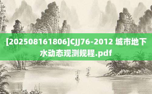 [202508161806]CJJ76-2012 城市地下水动态观测规程.pdf