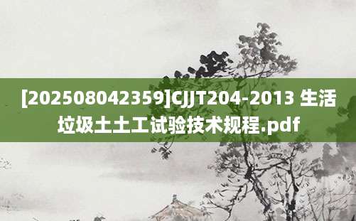 [202508042359]CJJT204-2013 生活垃圾土土工试验技术规程.pdf