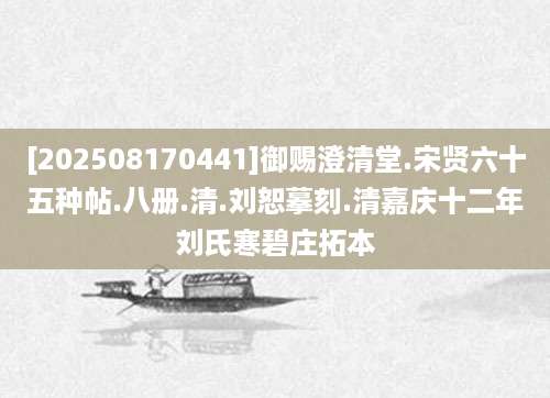 [202508170441]御赐澄清堂.宋贤六十五种帖.八册.清.刘恕摹刻.清嘉庆十二年刘氏寒碧庄拓本