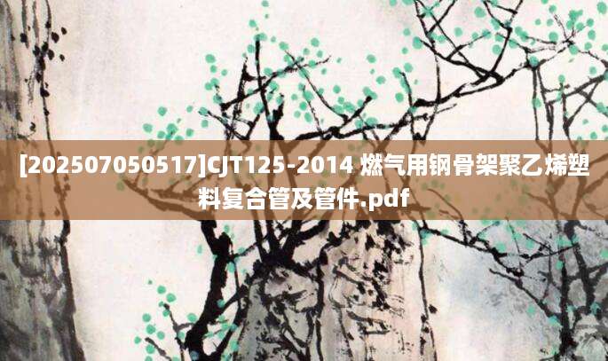 [202507050517]CJT125-2014 燃气用钢骨架聚乙烯塑料复合管及管件.pdf
