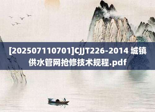 [202507110701]CJJT226-2014 城镇供水管网抢修技术规程.pdf