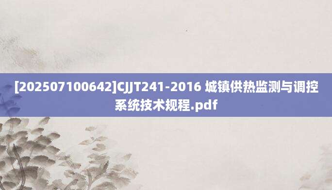 [202507100642]CJJT241-2016 城镇供热监测与调控系统技术规程.pdf