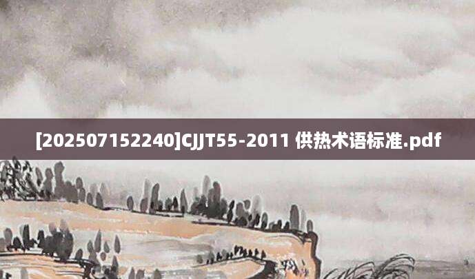 [202507152240]CJJT55-2011 供热术语标准.pdf