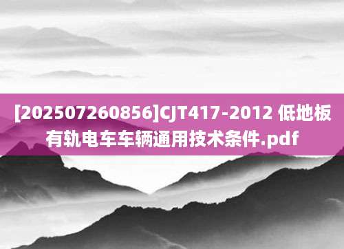 [202507260856]CJT417-2012 低地板有轨电车车辆通用技术条件.pdf