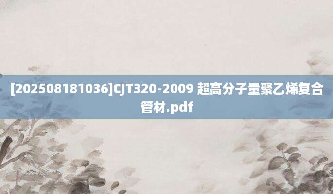 [202508181036]CJT320-2009 超高分子量聚乙烯复合管材.pdf