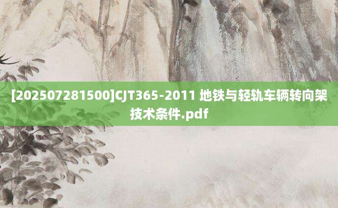 [202507281500]CJT365-2011 地铁与轻轨车辆转向架技术条件.pdf