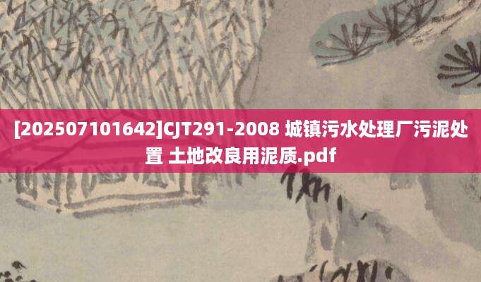 [202507101642]CJT291-2008 城镇污水处理厂污泥处置 土地改良用泥质.pdf