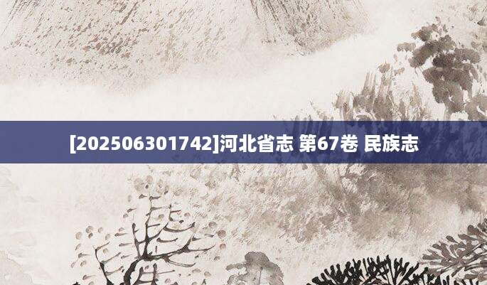 [202506301742]河北省志 第67卷 民族志