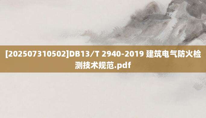 [202507310502]DB13∕T 2940-2019 建筑电气防火检测技术规范.pdf