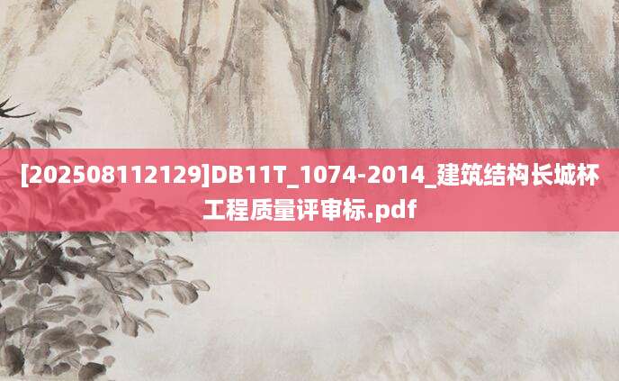 [202508112129]DB11T_1074-2014_建筑结构长城杯工程质量评审标.pdf