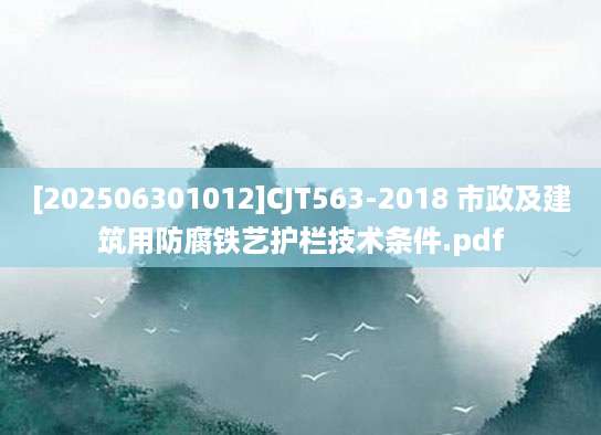 [202506301012]CJT563-2018 市政及建筑用防腐铁艺护栏技术条件.pdf