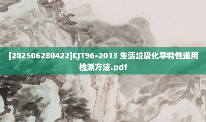 [202506280422]CJT96-2013 生活垃圾化学特性通用检测方法.pdf
