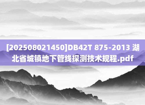 [202508021450]DB42T 875-2013 湖北省城镇地下管线探测技术规程.pdf