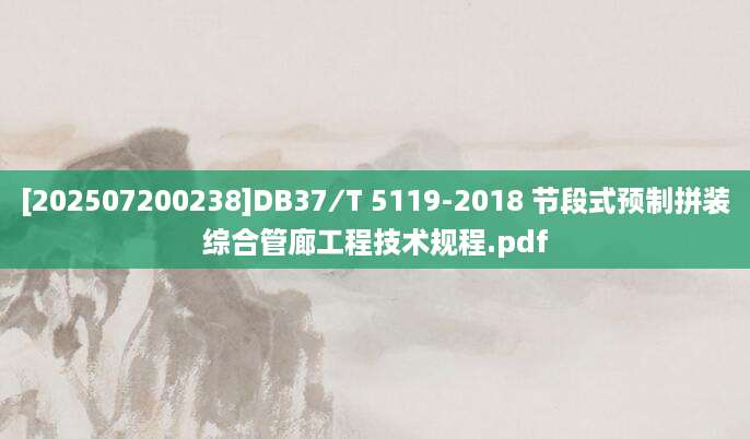 [202507200238]DB37∕T 5119-2018 节段式预制拼装综合管廊工程技术规程.pdf