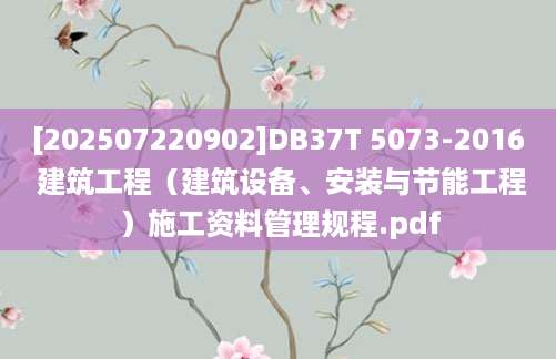 [202507220902]DB37T 5073-2016 建筑工程（建筑设备、安装与节能工程）施工资料管理规程.pdf