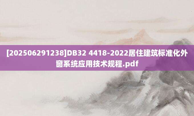 [202506291238]DB32 4418-2022居住建筑标准化外窗系统应用技术规程.pdf