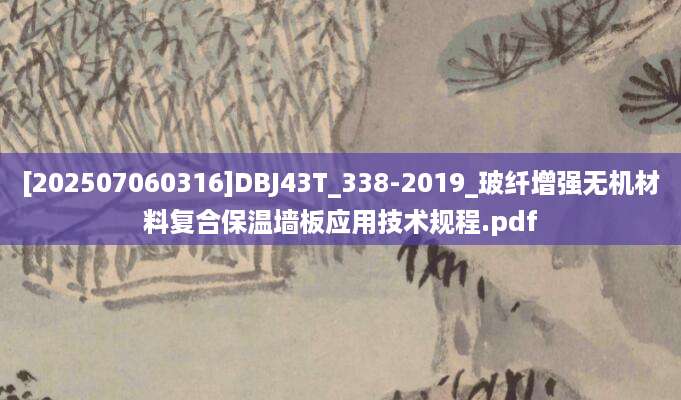[202507060316]DBJ43T_338-2019_玻纤增强无机材料复合保温墙板应用技术规程.pdf