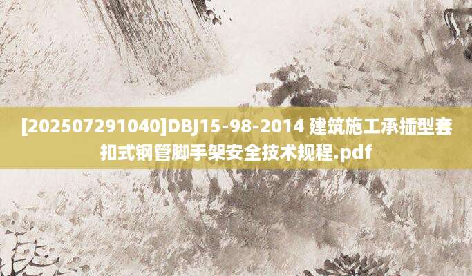 [202507291040]DBJ15-98-2014 建筑施工承插型套扣式钢管脚手架安全技术规程.pdf