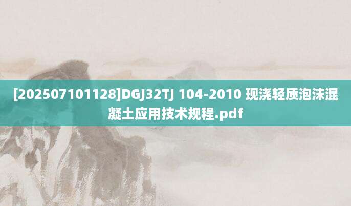 [202507101128]DGJ32TJ 104-2010 现浇轻质泡沫混凝土应用技术规程.pdf