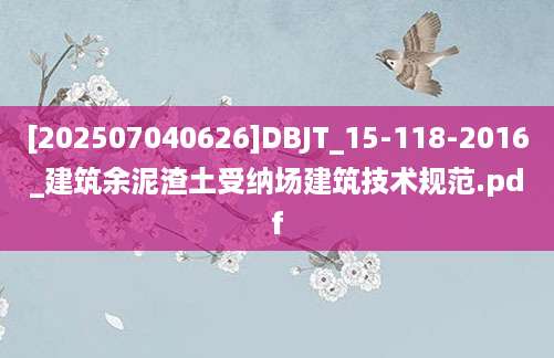 [202507040626]DBJT_15-118-2016_建筑余泥渣土受纳场建筑技术规范.pdf