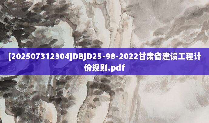 [202507312304]DBJD25-98-2022甘肃省建设工程计价规则.pdf