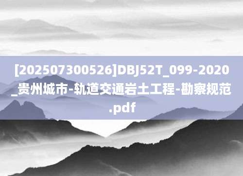 [202507300526]DBJ52T_099-2020_贵州城市-轨道交通岩土工程-勘察规范.pdf