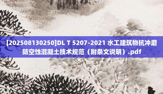 [202508130250]DL T 5207-2021 水工建筑物抗冲磨防空蚀混凝土技术规范（附条文说明）.pdf