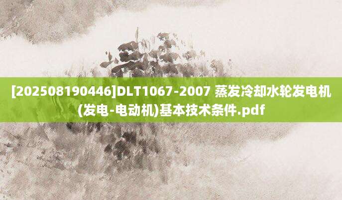 [202508190446]DLT1067-2007 蒸发冷却水轮发电机(发电-电动机)基本技术条件.pdf