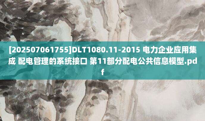 [202507061755]DLT1080.11-2015 电力企业应用集成 配电管理的系统接口 第11部分配电公共信息模型.pdf