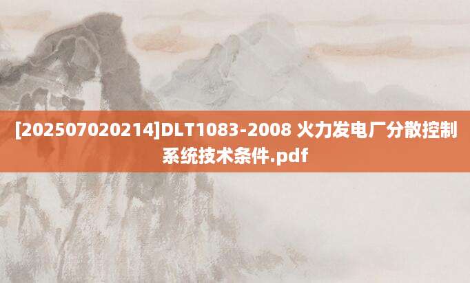 [202507020214]DLT1083-2008 火力发电厂分散控制系统技术条件.pdf