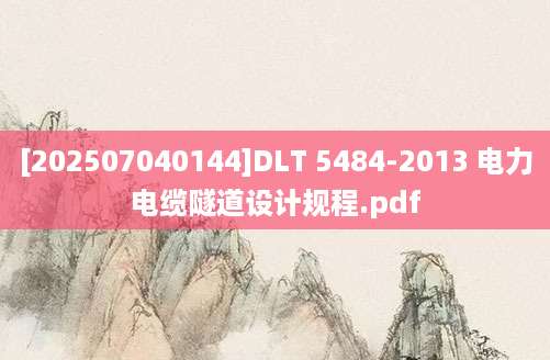 [202507040144]DLT 5484-2013 电力电缆隧道设计规程.pdf