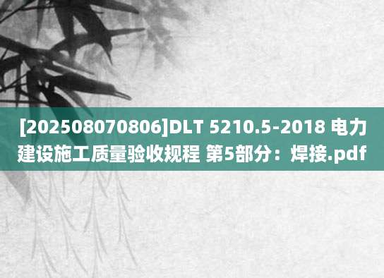 [202508070806]DLT 5210.5-2018 电力建设施工质量验收规程 第5部分：焊接.pdf